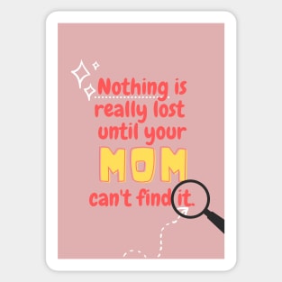 Nothing is really lost until your MOM can't find it Sticker